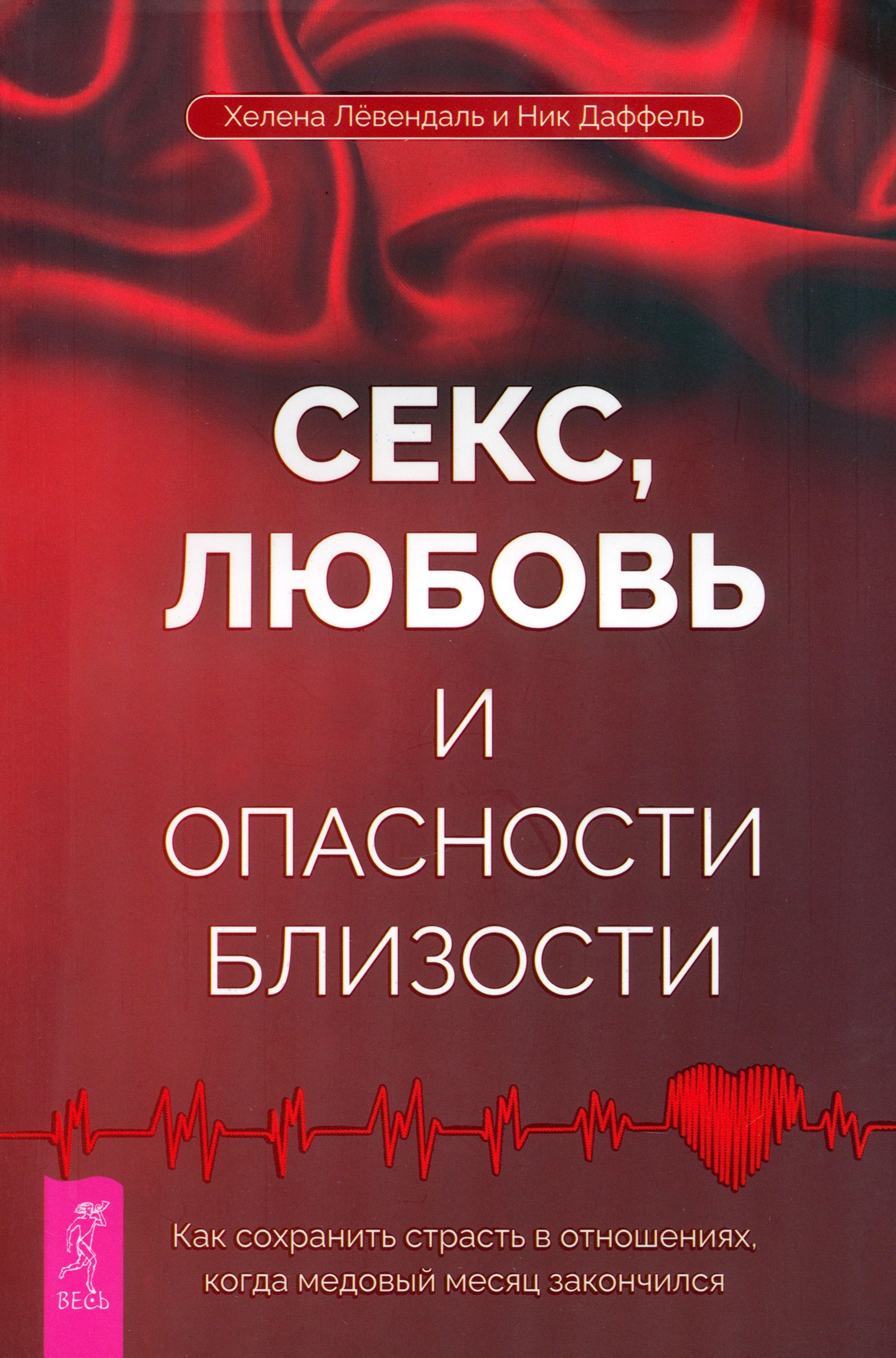 Секс, любовь и опасности близости. Как сохранить страсть в отношениях,когда медовый месяц закончился | Ник Даффель, Хелена Лёвендаль