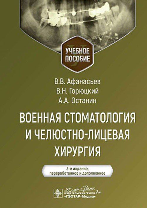 Военная стоматология и челюстно-лицевая хирургия : учебное пособие / В. В. Афанасьев, В. Н. Горюцкий, А. А. Останин. 3-е изд., перераб. и доп. Москва : ГЭОТАР-Медиа, 2024. 296 с. : ил. | Афанасьев Валерий Владимирович