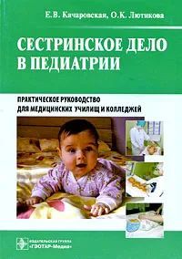 Сестринское дело в педиатрии. Практическое руководство для медицинских училищ и колледжей Подробнее: | Качаровская Елена Вячеславовна, Лютикова Ольга Константиновна