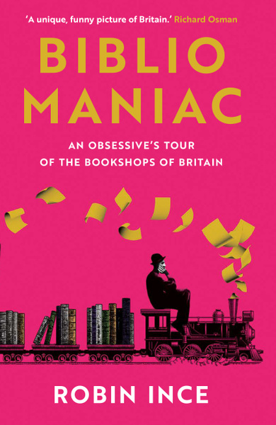 Bibliomaniac. An Obsessive's Tour of the Bookshops of Britain / Ince ...