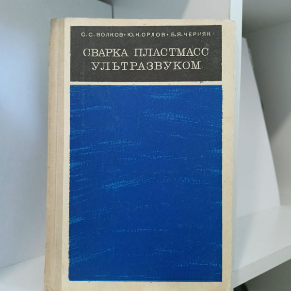Сварка пластмасс ультразвуком.С.С.Волков,Ю.Н.Орлов,Б.Я.Черняк - купить ...