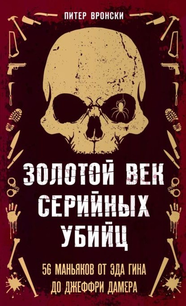 Золотой век серийных убийц. 56 маньяков от Эда Гина до Джеффри Дамера ...