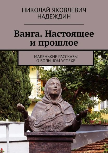 Ванга. Настоящее и прошлое. Маленькие рассказы о большом успехе ...