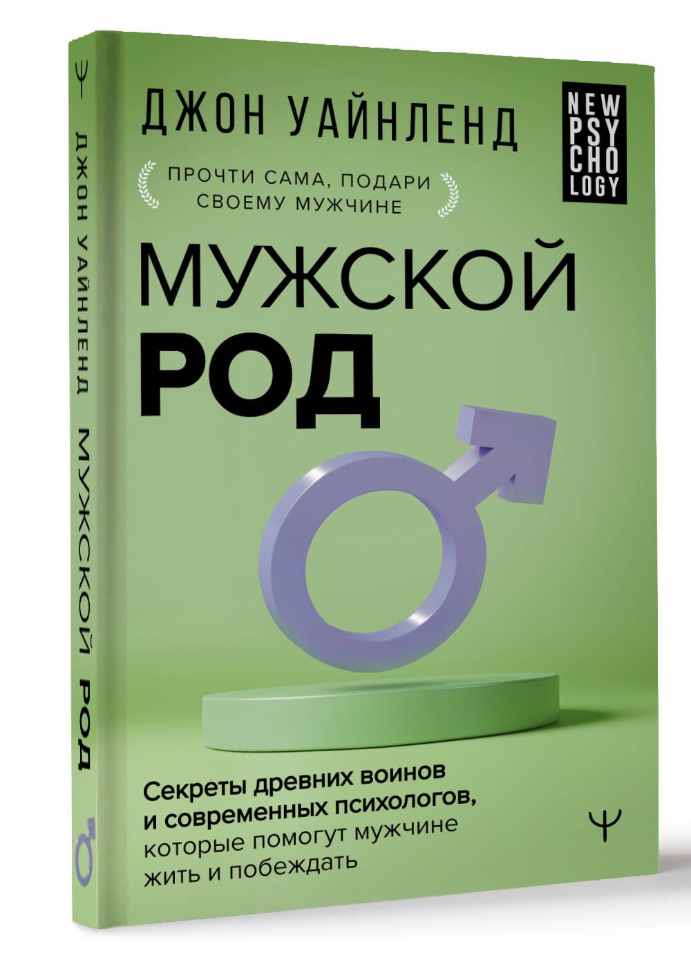 Мужской род. Секреты древних воинов и современных психологов, которые  помогут мужчине жить и побеждать