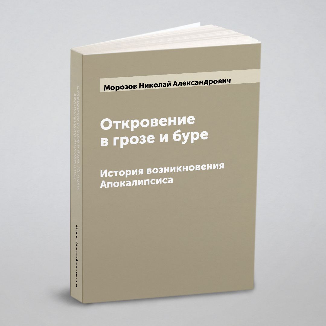 Откровение в грозе и буре. История возникновения Апокалипсиса | Морозов  Николай Александрович - купить с доставкой по выгодным ценам в  интернет-магазине OZON (655571357)