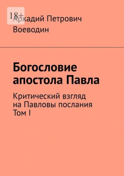 Богословие апостола Павла. Критический взгляд на Павловы послания. Том I | Воеводин Аркадий Петрович | Электронная книга