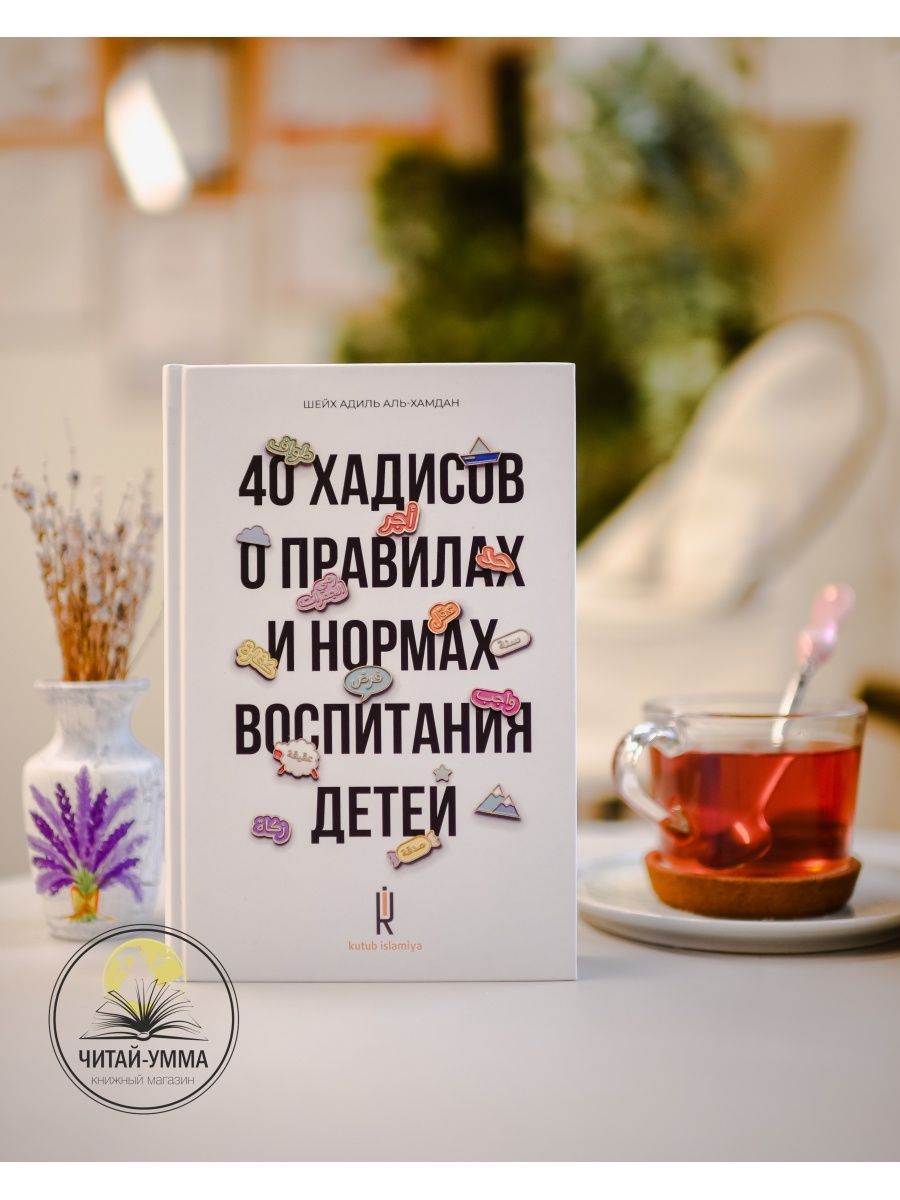 Книга исламская: 40 хадисов о правилах и нормах воспитания детей. Мусульманам о воспитании