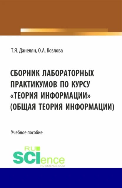 Сборник лабораторных практикумов по курсу Теория информации (Общая теория информации). (Бакалавриат). Учебное пособие. | Оксана Александровна Козлова, Данелян Тэя Яновна | Электронная книга