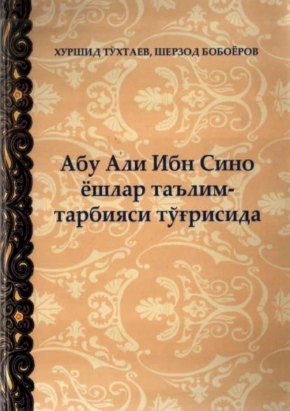 Абу Али Ибн Сино ёшлар таълим-тарбияси трисида | Хуршид Тухтаев | Электронная книга