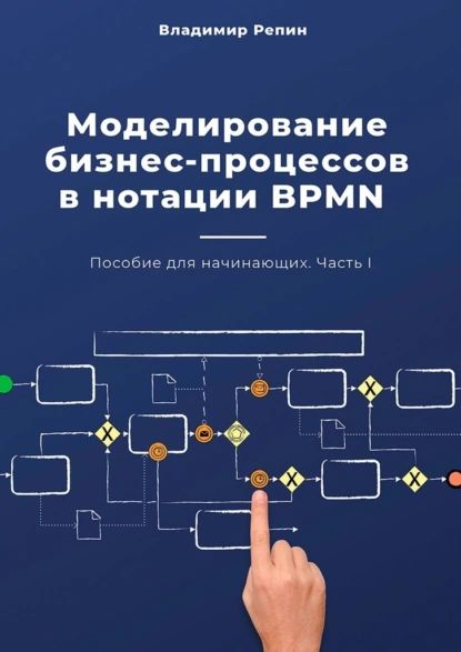 Моделирование бизнес-процессов в нотации BPMN. Пособие для начинающих. Часть I | Репин Владимир Владимирович | Электронная книга