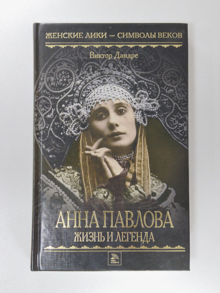 Анна Павлова. Жизнь и легенда | Дандре Виктор Эмильевич - купить с ...