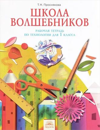 Школа волшебников. Рабочая тетрадь по технологии для 1 класса ФГОС ...