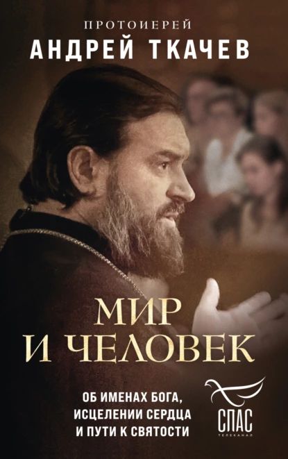 Мир и человек. Об именах Бога, исцелении сердца и пути к святости | Протоиерей Андрей Ткачев | Электронная книга