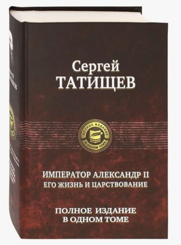 Император Александр II. Его жизнь и царствование. Полное издание в одном томе | Татищев Сергей Спиридонович