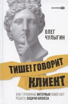 Тише! Говорит клиент. Как глубинные интервью помогают решать задачи бизнеса | Чулыгин Олег