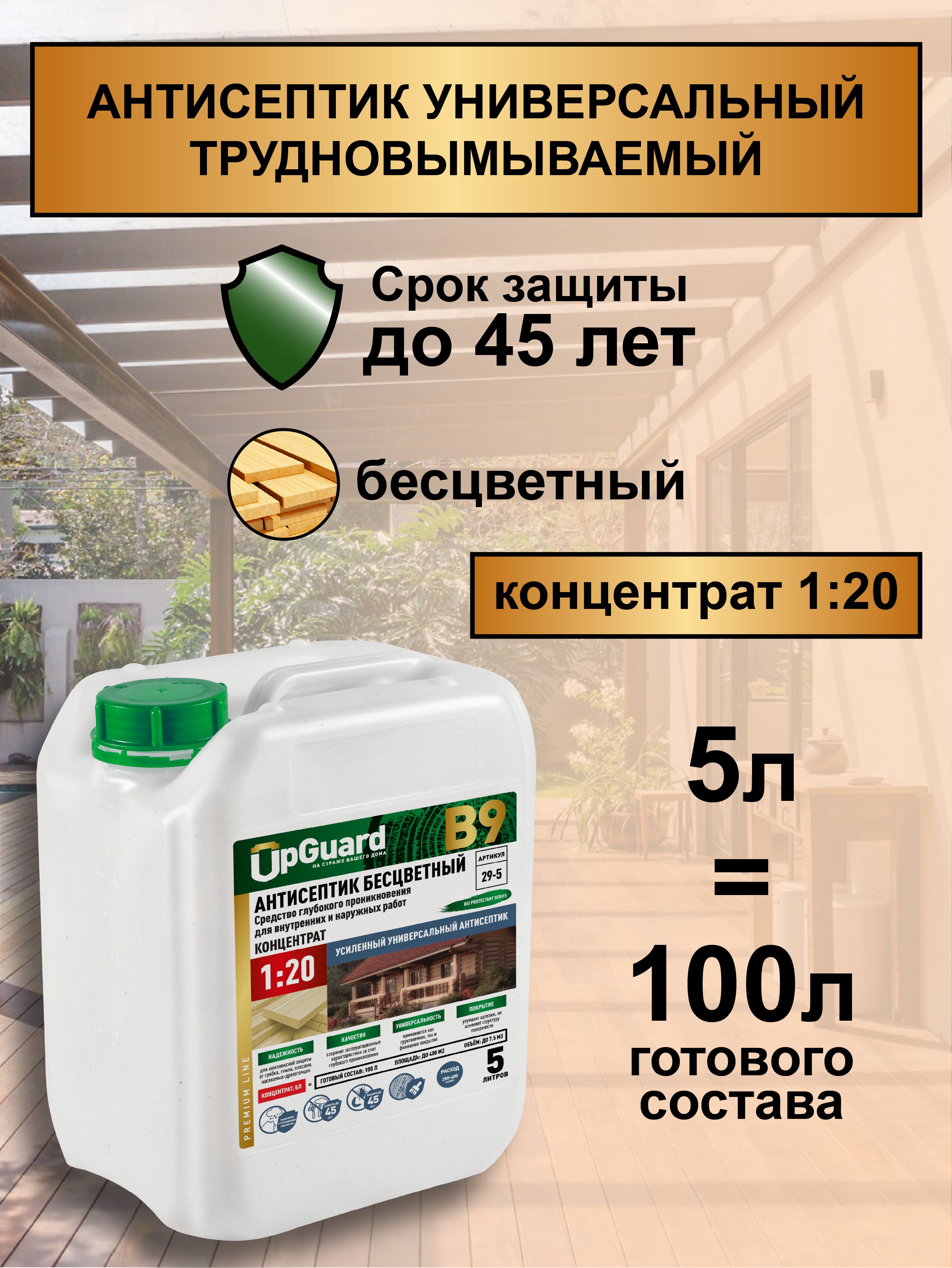 Концентрат1:20АнтисептикБЕСЦВЕТНЫЙуниверсальныйUpGUARDB9-5л,трудновымываемый,длязащитыдо45лет.