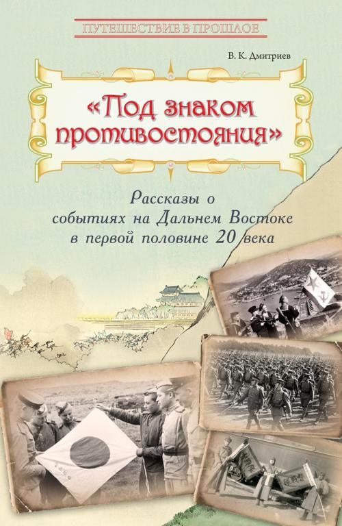 Под знаком противостояния. Рассказы о событиях на Дальнем Востоке в первой половине ХХ века | Дмитриев Владимир Карлович