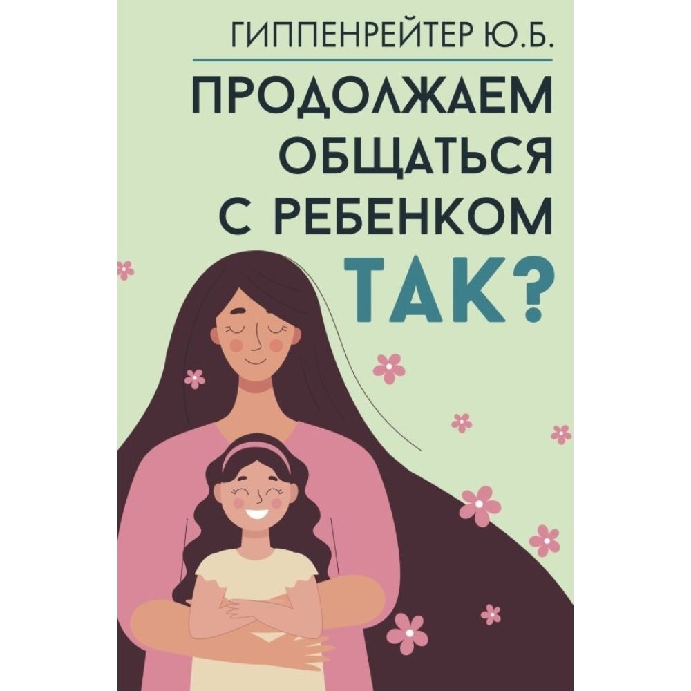 Продолжаем общаться с ребенком. Так? | Гиппенрейтер Юлия Борисовна