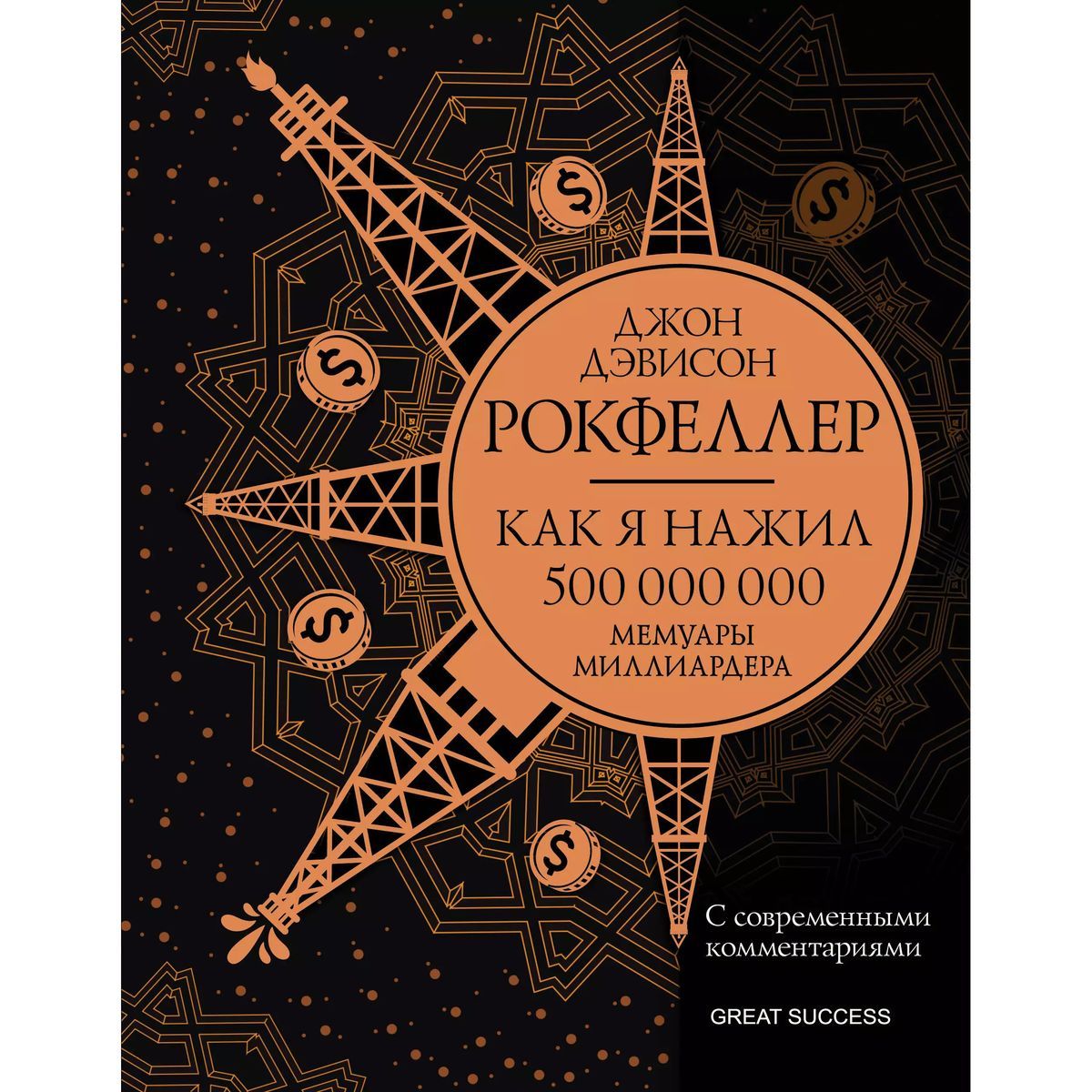 Джон Рокфеллер: Как я нажил 500 000 000. Мемуары миллиардера с современными комментариями | Рокфеллер Джон Дэвисон