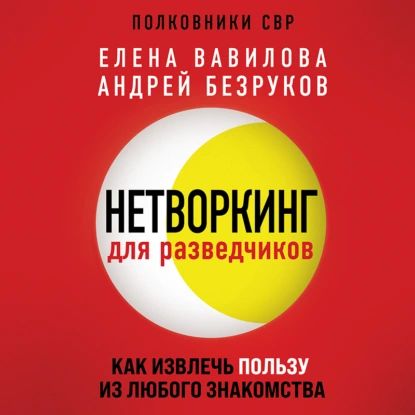 Нетворкинг для разведчиков. Как извлечь пользу из любого знакомства | Безруков Андрей, Вавилова Елена Станиславовна | Электронная аудиокнига