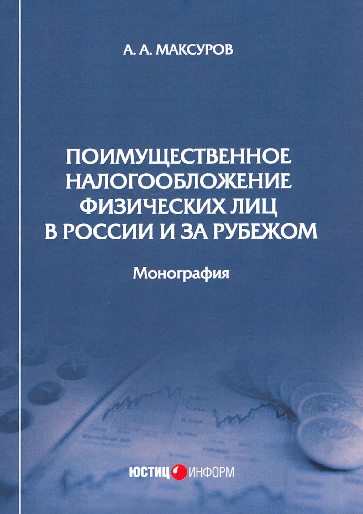 Поимущественное налогообложение физических лиц в России и за рубежом. Монография | Максуров Алексей Анатольевич