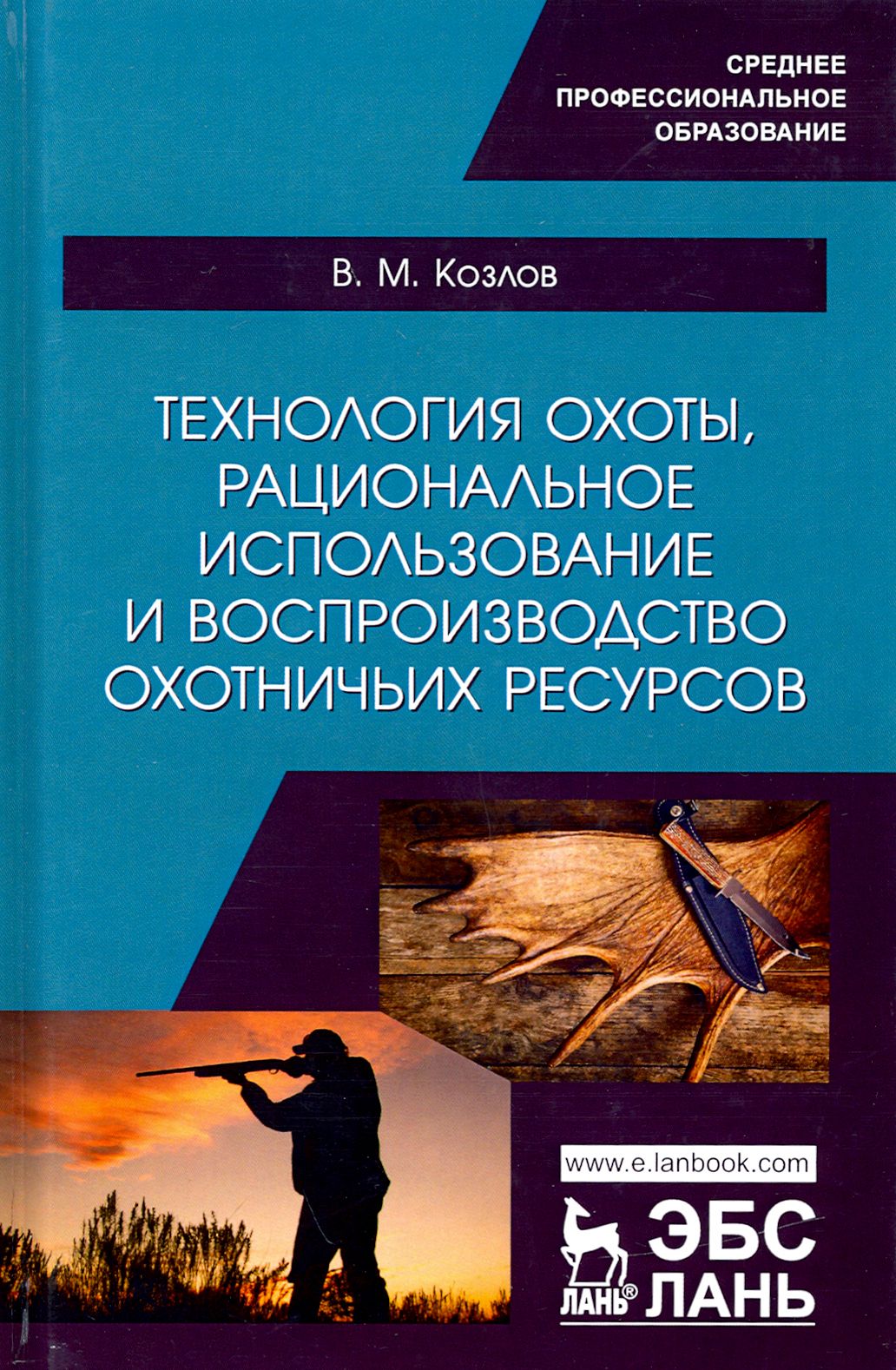 Технология охоты, рациональное использование и воспроизводство охотничьих ресурсов. Учебник | Козлов Владимир Михайлович