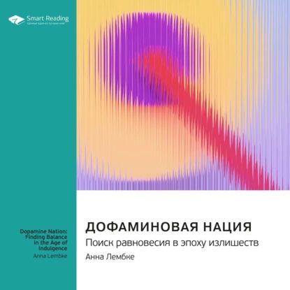 Дофаминовая нация. Поиск равновесия в эпоху излишеств. Анна Лембке. Саммари | Smart Reading | Электронная аудиокнига