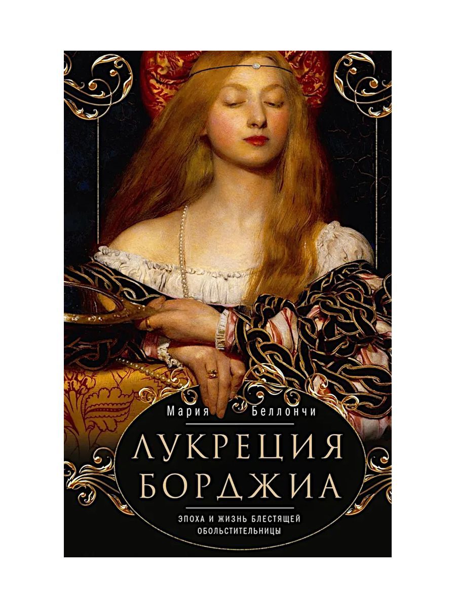 Лукреция Борджиа. Эпоха и жизнь блестящей обольстительницы Мария Беллончи купить читать скачать онлайн - BookMix.ru