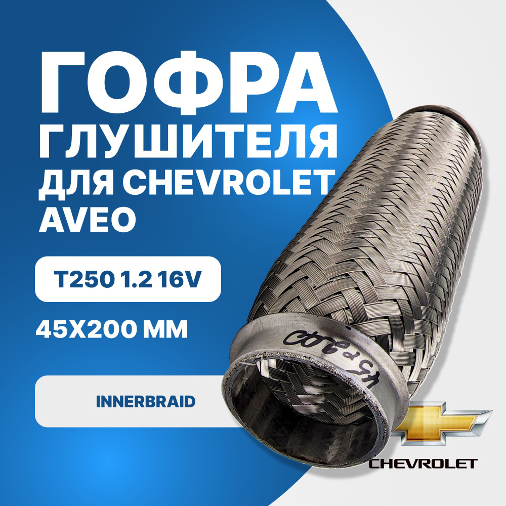 Гофра глушителя Chevrolet Aveo T250 1.2 16V innerbraid (45x200) - купить по  низкой цене в интернет-магазине OZON (871059143)