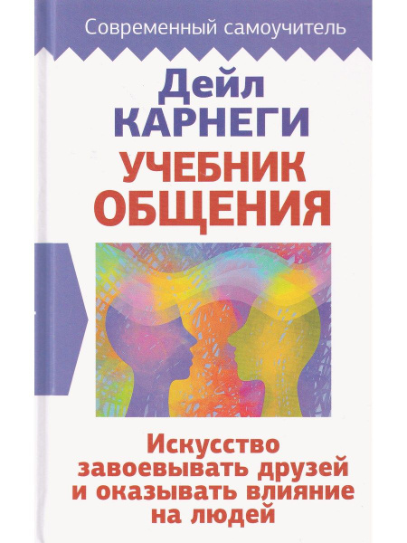 Учебник общения. Искусство завоевывать друзей и оказывать влияние на ...