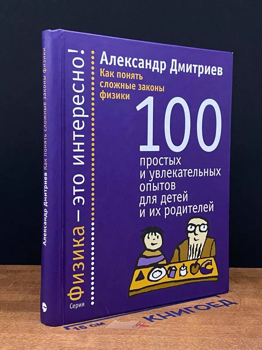 Как понять сложные законы физики. 100 простых опытов