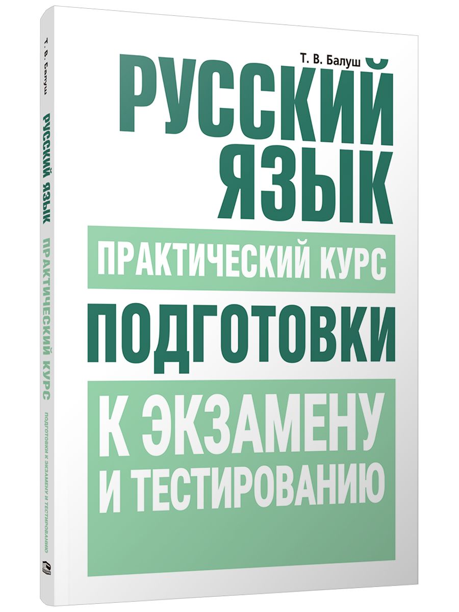 Русский язык. Практический курс подготовки к экзамену и тестированию | Балуш Татьяна Владимировна