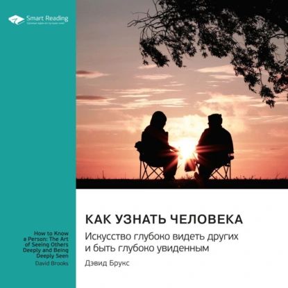 Как узнать человека. Искусство глубоко видеть других и быть глубоко увиденным. Дэвид Брукс. Саммари | Smart Reading | Электронная аудиокнига