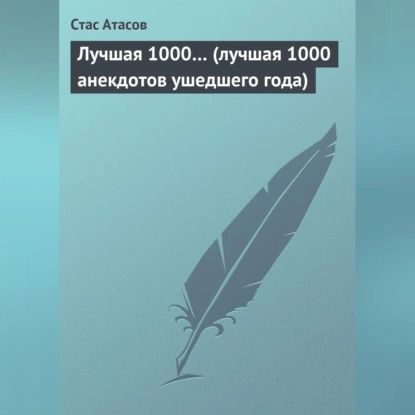 Лучшая 1000... (лучшая 1000 анекдотов ушедшего года) | Атасов Стас | Электронная аудиокнига