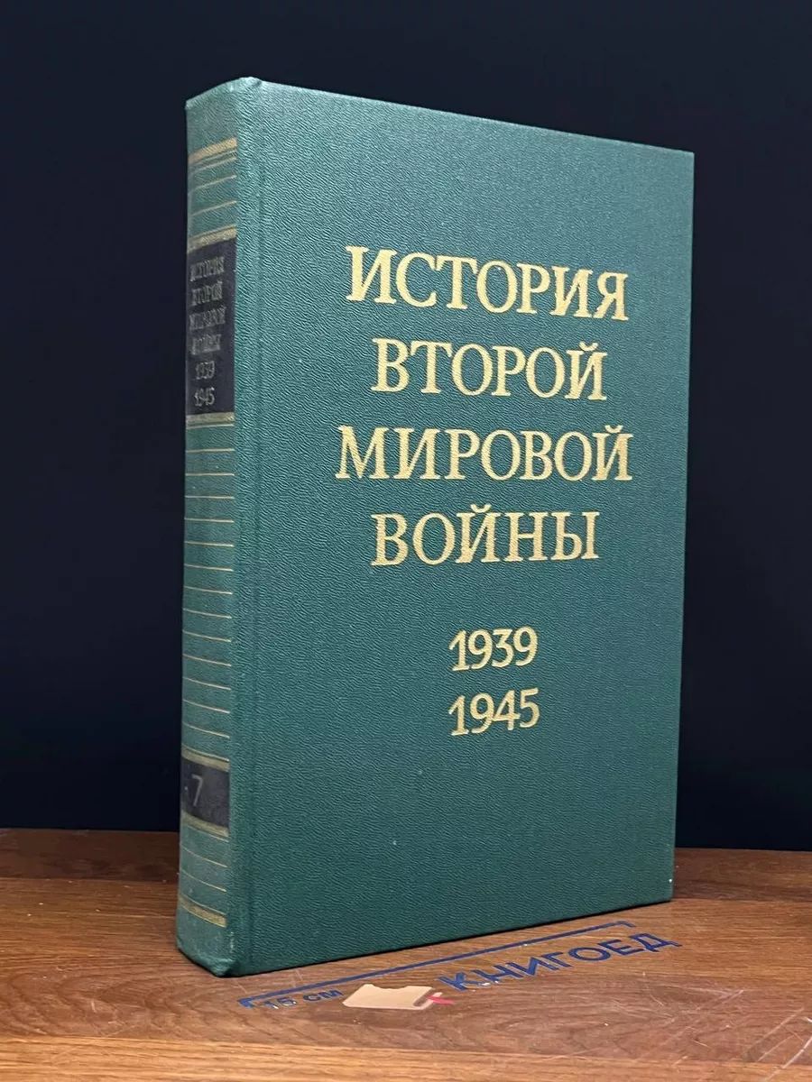 История Второй Мировой войны. 1939 - 1945. Том 7