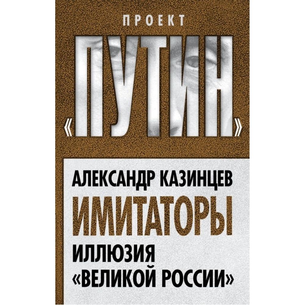 Имитаторы. Иллюзия Великой России | Казинцев Александр Иванович