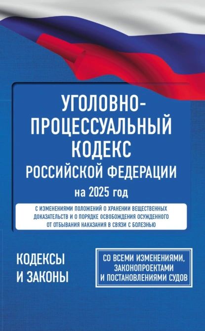 Уголовно-процессуальный кодекс Российской Федерации на 2025 год. Со всеми изменениями, законопроектами и постановлениями судов | Нормативные правовые акты | Электронная книга