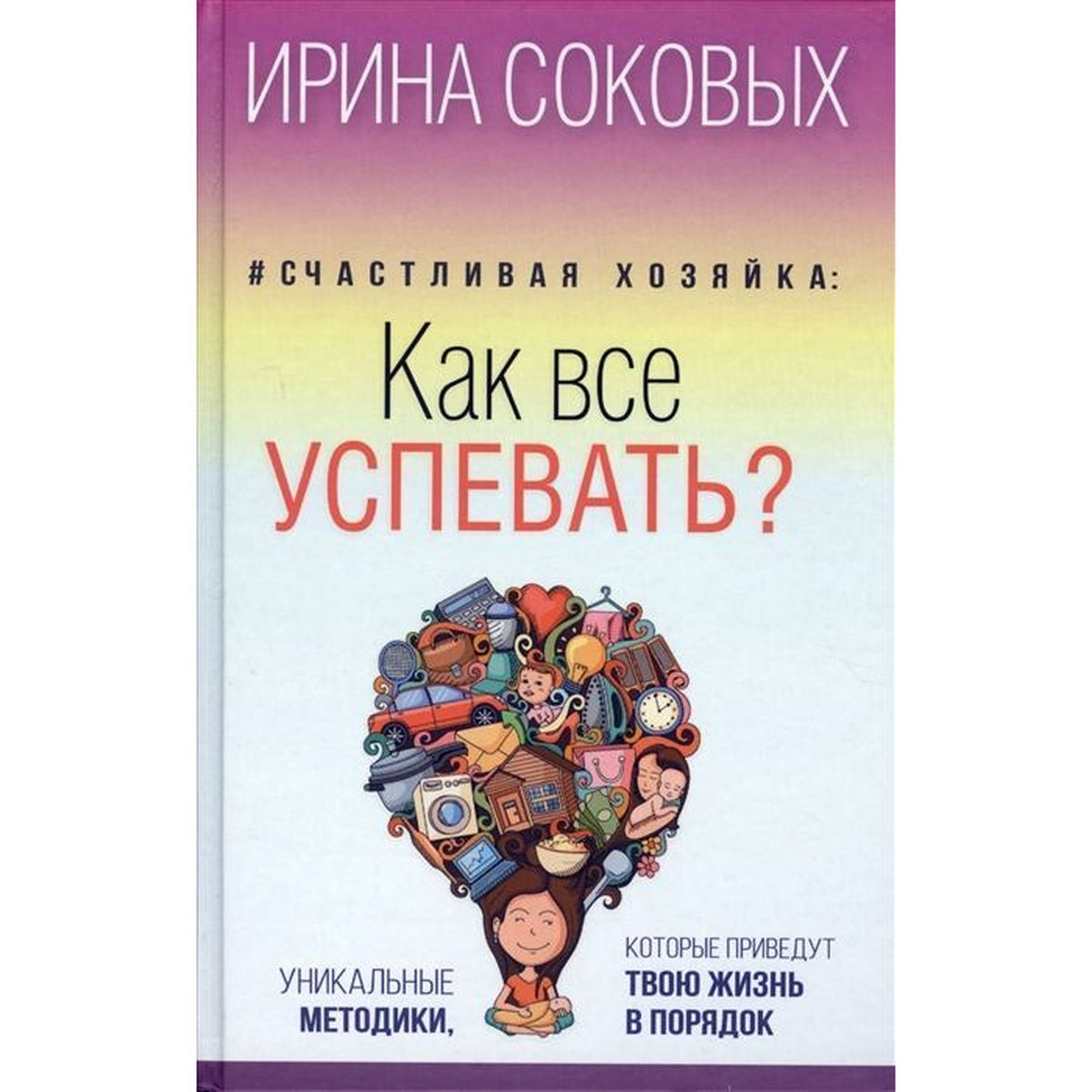 Ирина Соковых: #Счастливая хозяйка: как все успевать? Уникальные методики, которые приведут твою жизнь в порядок | Соковых Ирина Сергеевна