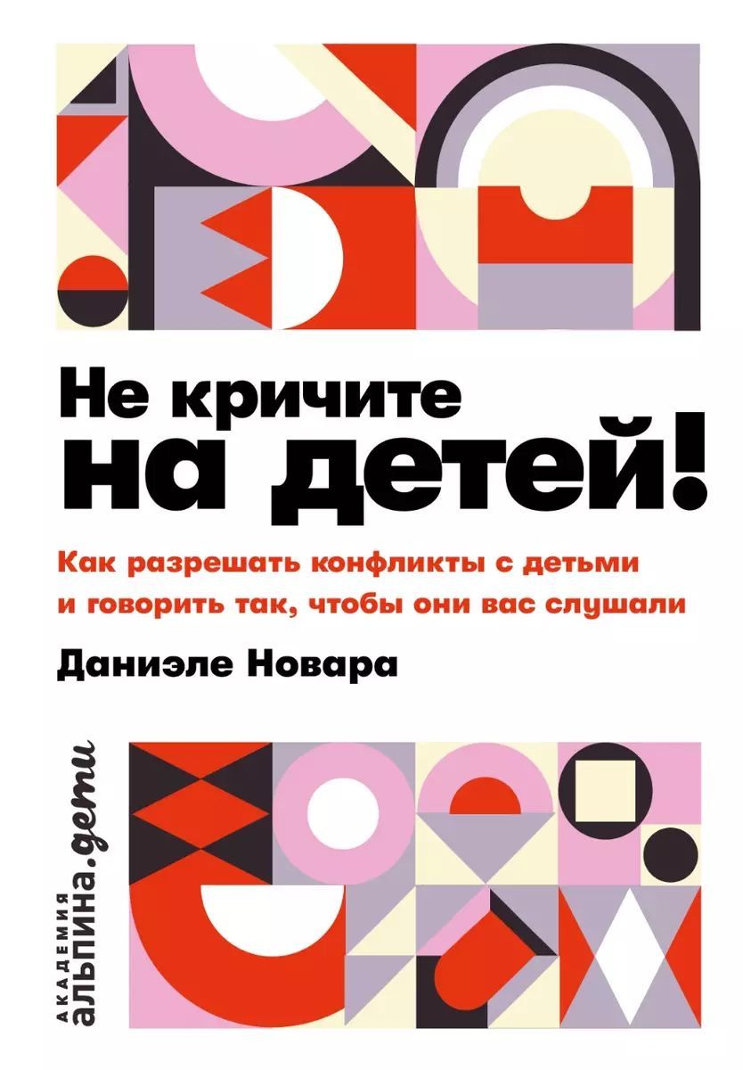 Не кричите на детей! Как разрешать конфликты с детьми и делать так, чтобы они вас слушали | Новара Даниэле