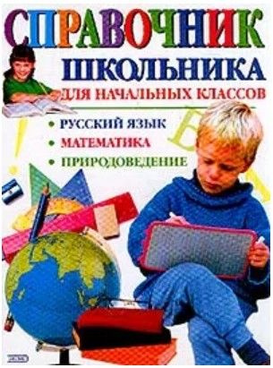 Справочник школьника для начальных классов: Математика, русский язык ...