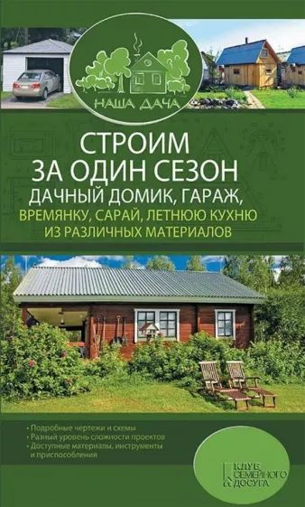 Строим за один сезон дачный домик, гараж, времянку, сарай, летнюю кухню ...