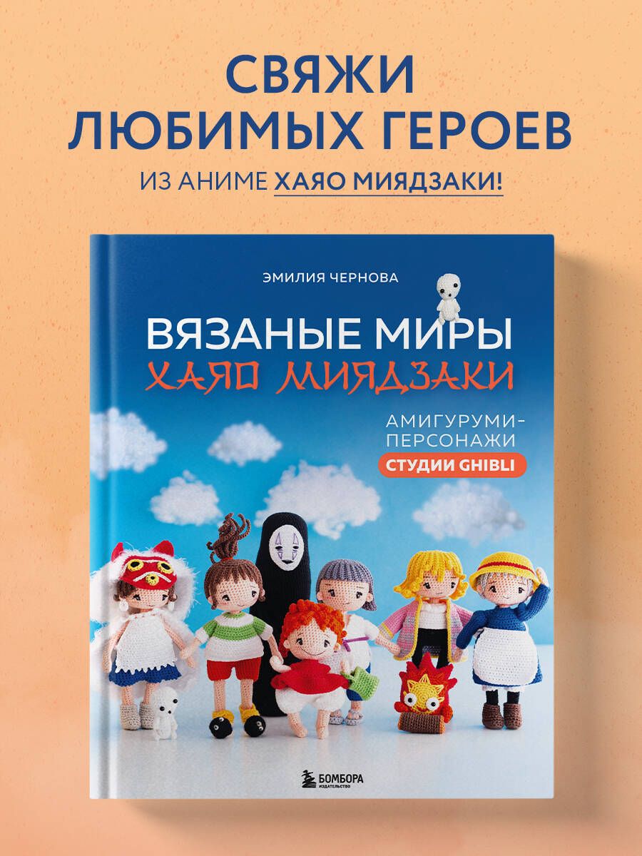 Вязаные миры Хаяо Миядзаки. Амигуруми-персонажи студии Ghibli - купить с  доставкой по выгодным ценам в интернет-магазине OZON (1378260899)