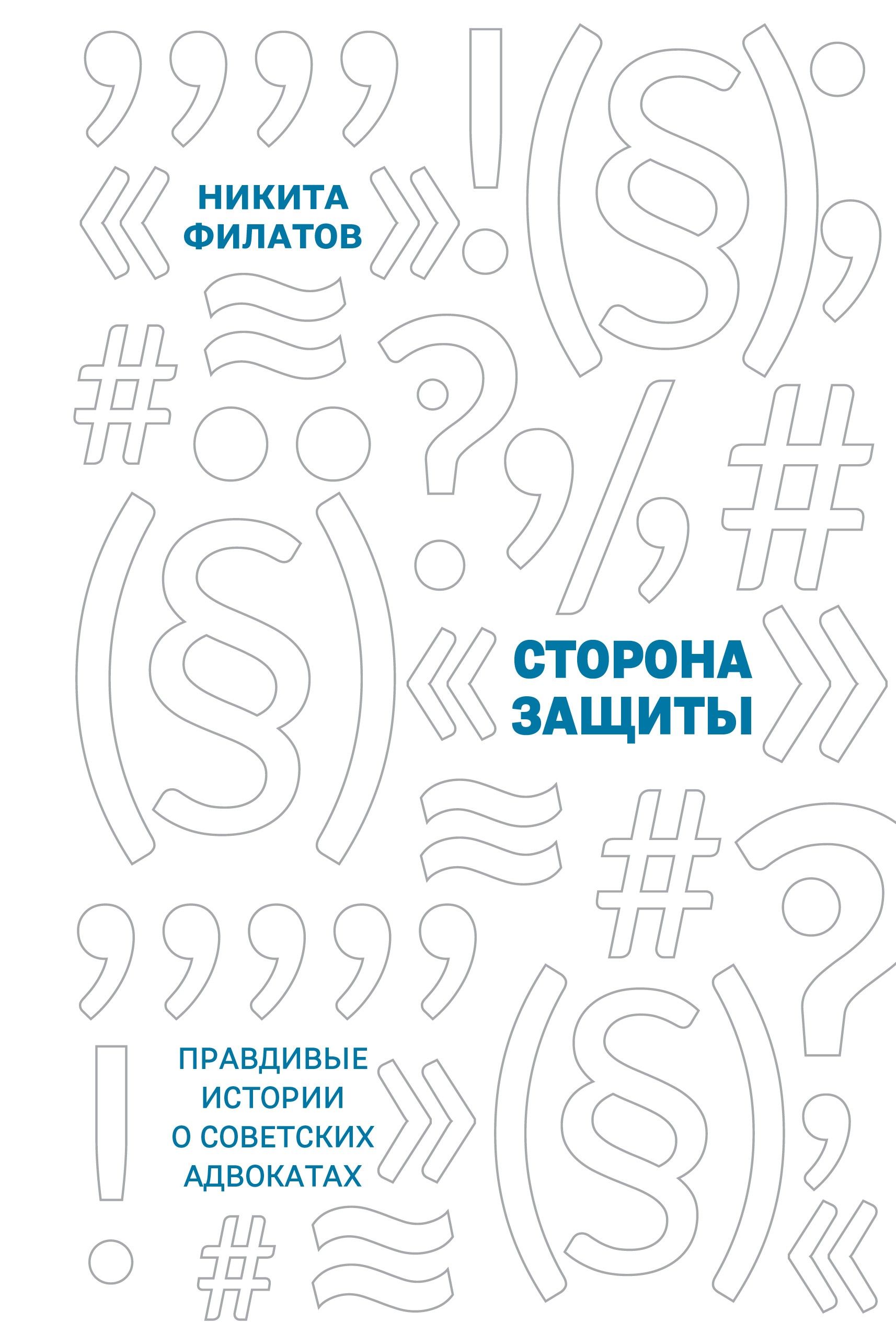 Сторона защиты. Правдивые истории о советских адвокатах | Филатов Никита Александрович