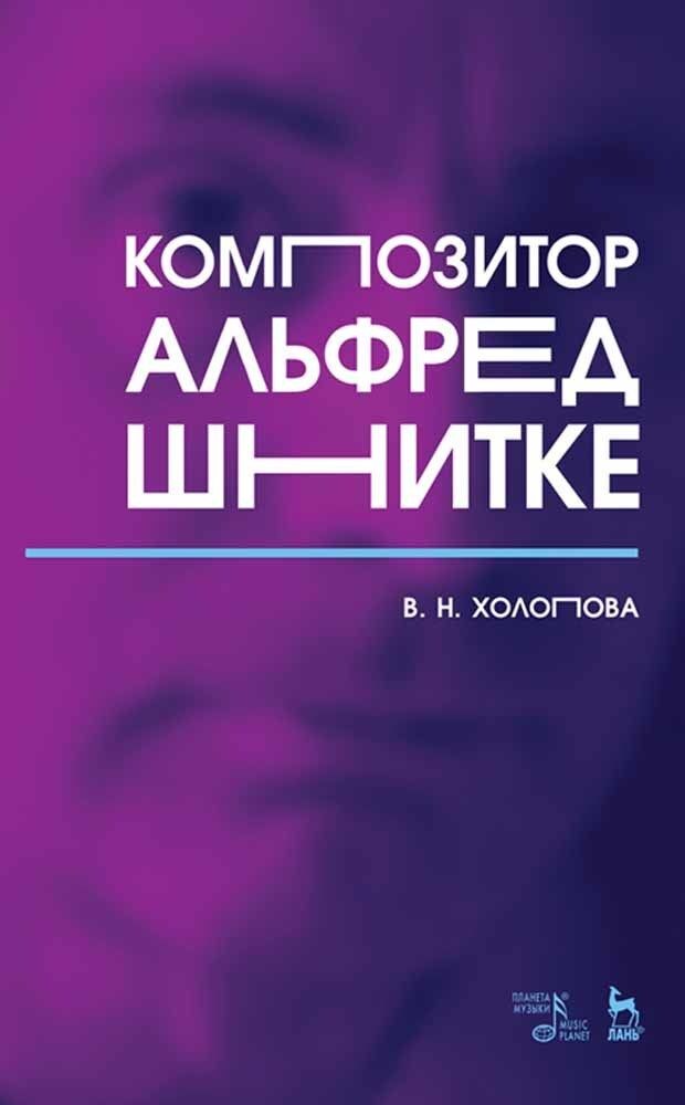 Композитор Альфред Шнитке. Монография, 7-е изд., стер. | Холопова Валентина Николаевна