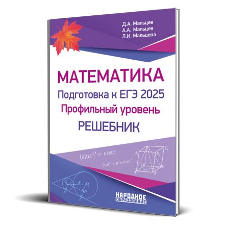 Мальцев Д.А., Мальцев А.А., Мальцева Л.И. Математика. Подготовка к ЕГЭ 2025. Профильный уровень. Решебник АФИНА. ( НАРОДНОЕ ОБРАЗОВАНИЕ )