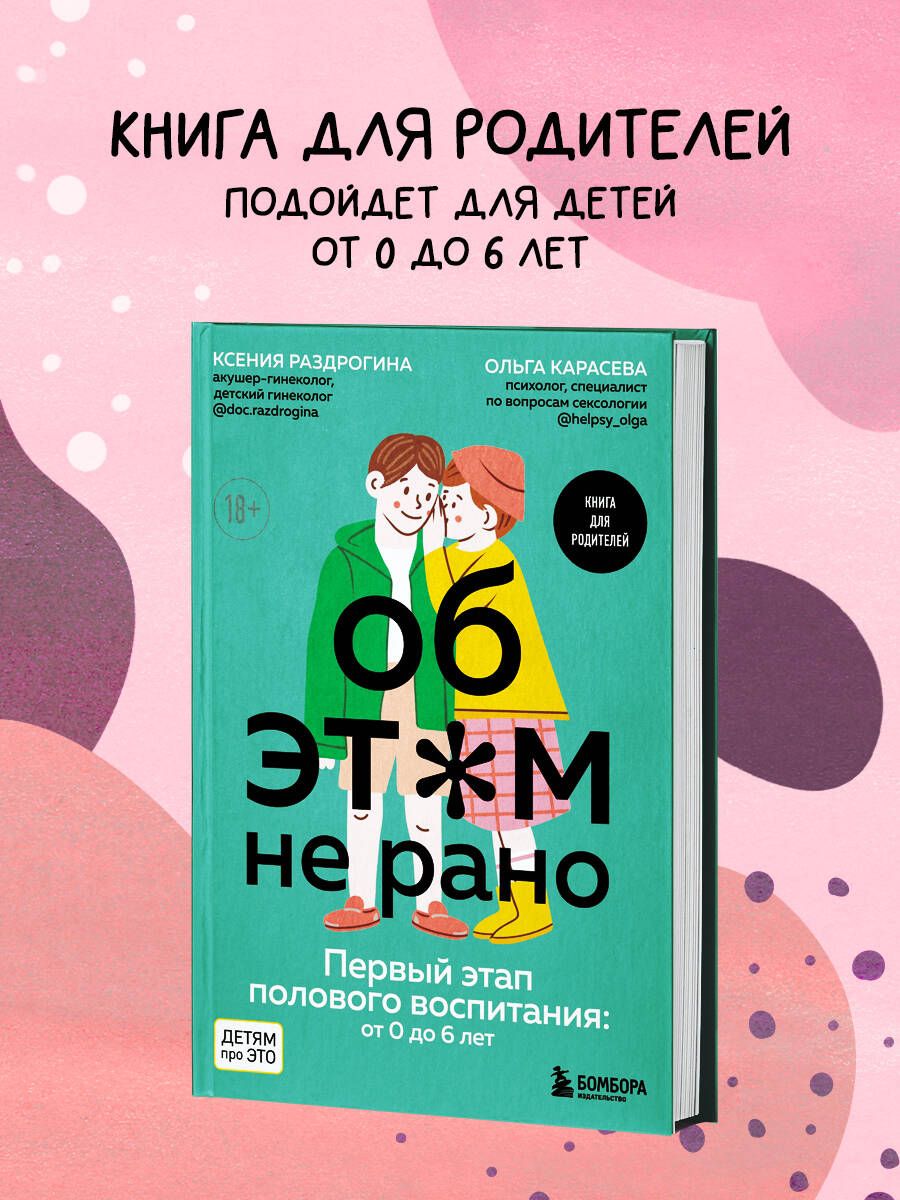 Об ЭТОМ не рано. Первый этап полового воспитания: от 0 до 6 лет. Книга для родителей | Раздрогина Ксения Александровна, Карасева Ольга Александровна