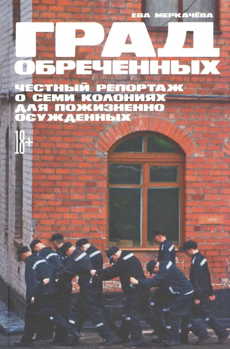 Град обреченных: Честный репортаж о семи колониях для пожизненно осужденных | Меркачёва Ева Михайловна