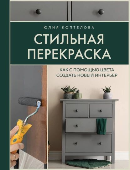 Стильная перекраска. Как с помощью цвета создать новый интерьер | Юлия Коптелова | Электронная книга