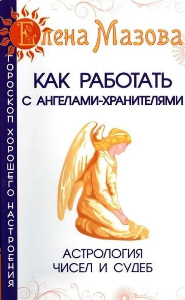 Как работать с Ангелами-Хранителями. Астрология чисел и судеб. Мазова Е. | Мазова Елена