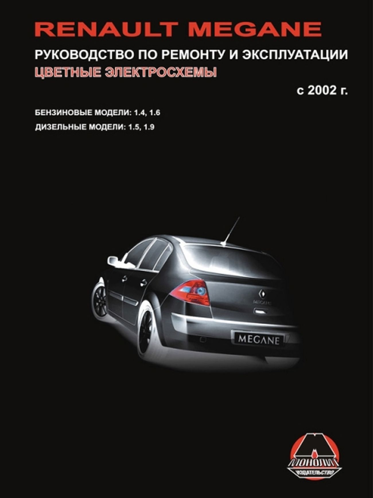 Книга: Renault Megane Ii (Рено Меган 2) бензин / дизель с 2002 г.в. -  подробное руководство по техническому обслуживанию и ремонту, инструкция по  эксплуатации, электрические схемы, 967-8913-11-8, издательство Монолит -  купить с